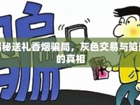 揭秘送禮香煙騙局，灰色交易與陷阱的真相