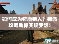 如何成為狩魔獵人？貓派攻略助你實現(xiàn)夢想！