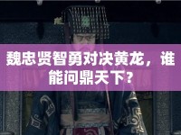 魏忠賢智勇對決黃龍，誰能問鼎天下？