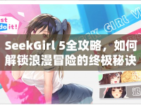 SeekGirl 5全攻略，如何解鎖浪漫冒險(xiǎn)的終極秘訣？