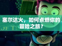 塞爾達(dá)火，如何點(diǎn)燃你的冒險(xiǎn)之旅？
