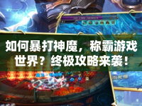 如何暴打神魔，稱霸游戲世界？終極攻略來襲！
