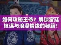 如何攻略王爺？解鎖宮廷權(quán)謀與浪漫情緣的秘籍！