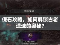 倪石攻略，如何解鎖古老遺跡的奧秘？