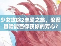 少女攻略2戀愛(ài)之旅，浪漫冒險(xiǎn)能否俘獲你的芳心？