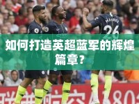 如何打造英超藍軍的輝煌篇章？