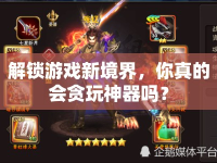 解鎖游戲新境界，你真的會貪玩神器嗎？