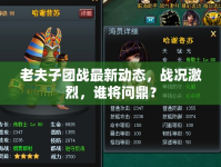 老夫子團(tuán)戰(zhàn)最新動態(tài)，戰(zhàn)況激烈，誰將問鼎？