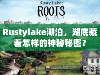 Rustylake湖泊，湖底藏著怎樣的神秘秘密？