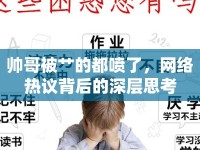 帥哥被艸的都噴了，網(wǎng)絡(luò)熱議背后的深層思考