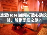 戀愛Hotel如何打造心動攻略，解鎖浪漫之旅？