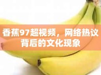 香蕉97超視頻，網(wǎng)絡(luò)熱議背后的文化現(xiàn)象