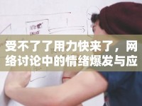 受不了了用力快來了，網(wǎng)絡(luò)討論中的情緒爆發(fā)與應(yīng)對策略