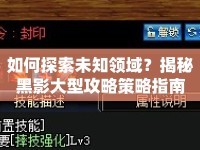 如何探索未知領(lǐng)域？揭秘黑影大型攻略策略指南