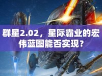 群星2.02，星際霸業(yè)的宏偉藍(lán)圖能否實(shí)現(xiàn)？