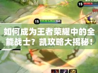 如何成為王者榮耀中的全能戰(zhàn)士？凱攻略大揭秘！