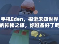 手機Eden，探索未知世界的神秘之旅，你準備好了嗎？