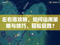 左右塔攻略，如何運(yùn)用策略與技巧，輕松獲勝？