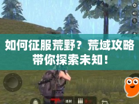 如何征服荒野？荒域攻略帶你探索未知！
