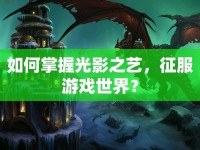 如何掌握光影之藝，征服游戲世界？