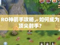 RO神箭手攻略，如何成為頂尖射手？