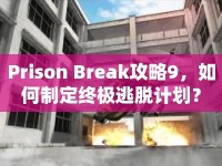 Prison Break攻略9，如何制定終極逃脫計(jì)劃？