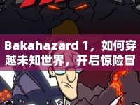 Bakahazard 1，如何穿越未知世界，開啟驚險冒險之旅？