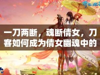 一刀兩斷，魂斷倩女，刀客如何成為倩女幽魂中的霸主？