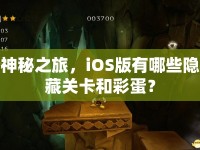 神秘之旅，iOS版有哪些隱藏關(guān)卡和彩蛋？