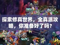 探索修真世界，全真派攻略，你準(zhǔn)備好了嗎？