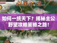 如何一統(tǒng)天下？揭秘主公野望攻略策略之路！