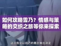 如何攻略雪乃？情感與策略的交織之旅等你來探索！