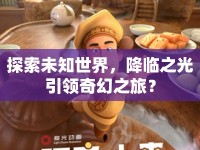 探索未知世界，降臨之光引領(lǐng)奇幻之旅？