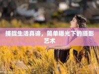 捕捉生活真諦，簡單曝光下的攝影藝術(shù)