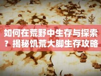 如何在荒野中生存與探索？揭秘饑荒大腳生存攻略！