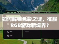 如何解鎖色彩之謎，征服RGB游戲新境界？