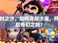 時(shí)之沙，如何穿越沙漏，開啟奇幻之旅？