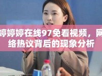 婷婷婷在線97免看視頻，網(wǎng)絡熱議背后的現(xiàn)象分析