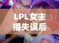 LPL女主播失誤后的成長，電競?cè)Φ捻g性與魅力