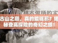 古山之巔，真的能驅(qū)邪？揭秘登高探險的奇幻之旅！