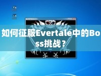 如何征服Evertale中的Boss挑戰(zhàn)？