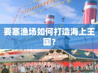 要塞漁場(chǎng)如何打造海上王國(guó)？