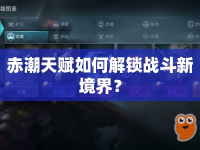 赤潮天賦如何解鎖戰(zhàn)斗新境界？