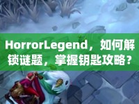 HorrorLegend，如何解鎖謎題，掌握鑰匙攻略？