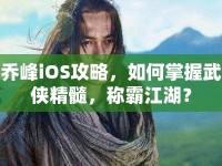 喬峰iOS攻略，如何掌握武俠精髓，稱霸江湖？