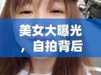 美女大曝光，自拍背后的藝術(shù)與文化探索