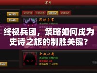 終極兵團(tuán)，策略如何成為史詩之旅的制勝關(guān)鍵？