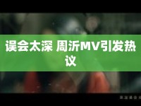 誤會(huì)太深 周沂MV引發(fā)熱議
