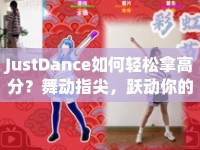 JustDance如何輕松拿高分？舞動(dòng)指尖，躍動(dòng)你的分?jǐn)?shù)！