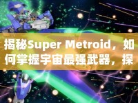 揭秘Super Metroid，如何掌握宇宙最強武器，探索未知領域？